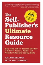 The Self-Publisher's Ultimate Resource Guide: Every Indie Author?s Essential Directory to Help You Prepare, Publish, and Promote Professional Looking Books - Joel Friedlander, Betty Sargent