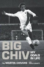 Big Chiv!: My Autobiography - Martin Chivers, Paolo Hewitt