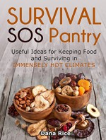 Survival SOS Pantry: Useful Ideas for Keeping Food and Surviving in Immensely Hot Climates (survival guide, survival tips, bug out bag) - Dana Rice