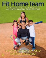 Fit Home Team: The Posada Family Guide to Health, Exercise, and Nutrition the Inexpensive and Simple Way - Jorge Posada, Laura Posada, Bernie Williams