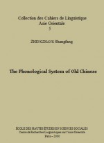 The Phonological System of Old Chinese - Zhengzhang Shangfang, Laurent Sagart