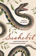 Snakebit: Confessions of a Herpetologist - Leslie Anthony