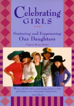 Celebrating Girls: Nurturing and Empowering Our Daughters - Virginia Beane Rutter