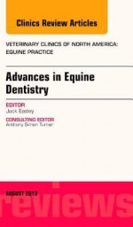 Advances in Equine Dentistry, an Issue of Veterinary Clinics: Equine Practice, - Jack Easley