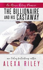 The Billionaire & His Castaway (An Alexa Riley Promises Book 3) - Alexa Riley, Perfect Pear Creative, Aquila Editing