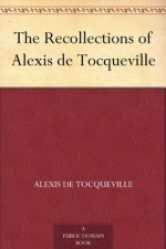 The Recollections of Alexis de Tocqueville - Alexis de Tocqueville, Alexander Teixeira de Mattos