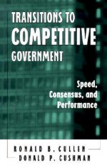 Transitions to Competitive Government: Speed, Consensus, and Performance - Ronald B. Cullen, Donald P. Cushman