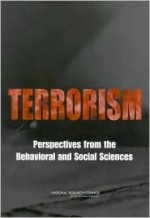 Terrorism: Perspectives from the Behavioral and Social Sciences - Panel on Behavioral Social and Instition, Panel on Behavioral, Social, and Institional Issues, National Research Council, Committee on Science and Technology for Countering Terrorism, Faith Mitchell, Panel on Behavioral Social and Instition