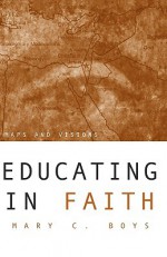 Educating in Faith: Maps and Visions - Mary C. Boys