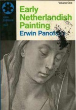 Early Netherlandish Painting: Its Origin and Character, Vol. 1: Text - John Oliver Hand, Martha Wolff