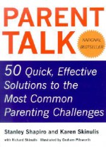 Parent Talk: 50 Quick, Effective Solutions to the Most Common Parenting Challenges - Stanley Shapiro, Richard Skinulis