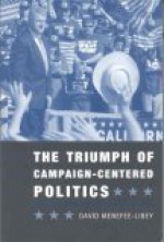 The Triumph of Campaign-Centered Politics - David Menefee-Libey, Menefee-Libey, David John Menefee-Libey, David John