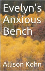 Evelyn's Anxious Bench (Baker Family saga) - Allison Kohn