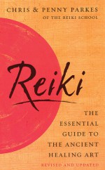 Reiki: The Essential Guide to Ancient Healing Art Featuring the Original Usui Method - Chris Parkes, Penny Parkes