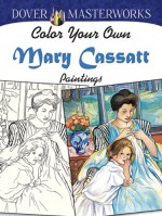 Dover Masterworks: Color Your Own Mary Cassatt Paintings - Marty Noble