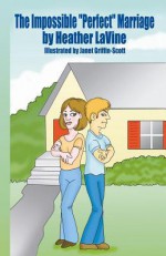 The Impossible "Perfect" Marriage - Heather LaVine, Janet Griffin-Scott