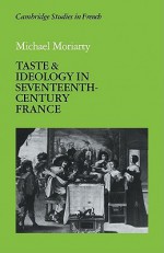 Taste and Ideology in Seventeenth-Century France - Michael Moriarty