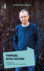 Tropiciel złych historii. Rozmowa z Martinem Pollackiem - Katarzyna Bielas