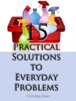 15 Practical Solutions To Everyday Problems - Christina Jones