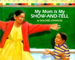 My Mom Is Show and Tell - Dolores Johnson