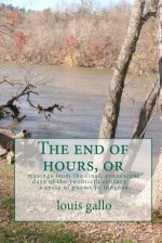 The End of Hours: Musings from the Final, Evanescent Days of the Twentieth Century -- A Cycle of Poems in Tongues - Louis Gallo