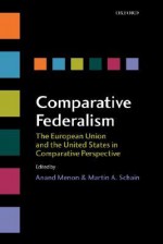 Comparative Federalism: The European Union and the United States in Comparative Perspective - Anand Menon