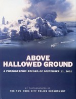 Above Hallowed Ground: A Photographic Record of September 11, 2001 - Photographers of the New York City Police Department, Christopher Sweet, David Fitzpatrick, Gregory Semendinger