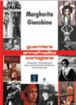 Guerriere, Ermafrodite, Cortigiane: Percorsi Trasgressivi Della Soggettività Femminile In Letteratura - Margherita Giacobino