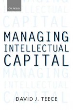 Managing Intellectual Capital: Organizational, Strategic, and Policy Dimensions - David J. Teece