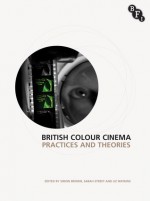 British Colour Cinema: Practices and Theories - Sarah Street, Elizabeth Watkins, Simon Brown