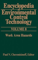 Encyclopedia of Environmental Control Technology: Volume 8:: Work Area Hazards - Paul N. Cheremisinoff, J. Abraham