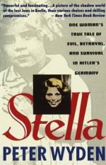 Stella: One Woman's True Tale of Evil, Betrayal and Survival in Hitler's Germany - Peter Wyden