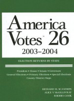 America Votes 26: 2003-2004, Election Returns By State - Richard M. Scammon, Rhodes Cook, Alice V. McGillivray