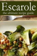 Escarole - The Ultimate Recipe Guide - Jessica Dreyher, Encore Books