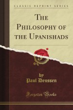 The Philosophy of the Upanishads: Authorized English Translation By Geden (Classic Reprint) - Paul Deussen