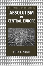Absolutism in Central Europe - Peter Hamish Wilson