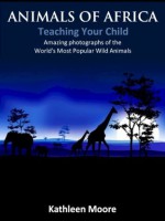 Animals of Africa - Teaching Your Child About Wildlife (Amazing Photographs of the World's Most Popular Wild Animals) - Kathleen Moore