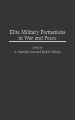 Elite Military Formations in War and Peace - Roch Legault