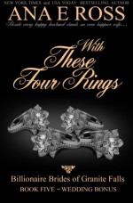 With These Four Rings - Book Five: Wedding Bonus (Billionaire Brides of Granite Falls) (Volume 5) - Ana E Ross