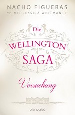 Die Wellington-Saga - Versuchung: Roman - Nacho Figueras, Jessica Whitman, Veronika Dünninger