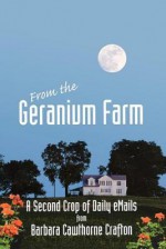 From the Geranium Farm: A Second Crop of Daily Emails from - Barbara Cawthorne Crafton