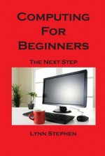 Computing for Beginners: The Next Step - Lynn Stephen