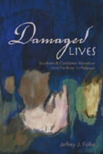 Damaged Lives: Southern & Caribbean Narrative from Faulkner to Naipaul - Jeffrey J. Folks