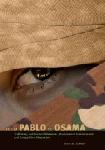 From Pablo to Osama: Trafficking and Terrorist Networks, Government Bureaucracies, and Competitive Adaptation - Michael Kenney