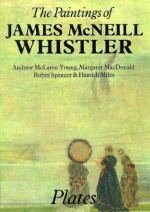 The Paintings of James McNeill Whistler - Andrew Maclaren Young, Margaret F. MacDonald, Robin Spencer, Hamlish Miles