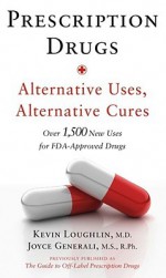 Prescription Drugs: Alternative Uses, Alternative Cures: Over 1,500 New Uses for FDA-Approved Drugs - Kevin Loughlin, Joyce Generali