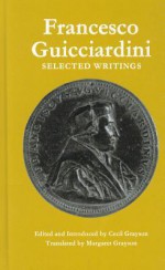 Francesco Guicciardini: Selected Writings - Francesco Guicciardini, Cecil Grayson, Margaret Grayson