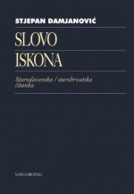 Slovo iskona: Staroslavenska / starohrvatska čitanka - Stjepan Damjanović