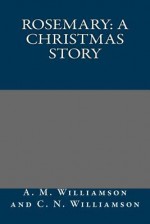 Rosemary: A Christmas Story - A M Williamson and C N Williamson