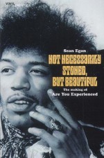 Not Necessarily Stoned, But Beautiful: The Making of "Are You Experienced?" (The vinyl frontier) - Sean Egan